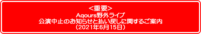 Aqours野外ライブ公演中止のお知らせと払い戻しに関するご案内(2021年6月15日)